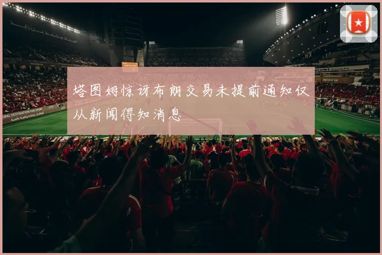 塔图姆惊讶布朗交易未提前通知仅从新闻得知消息